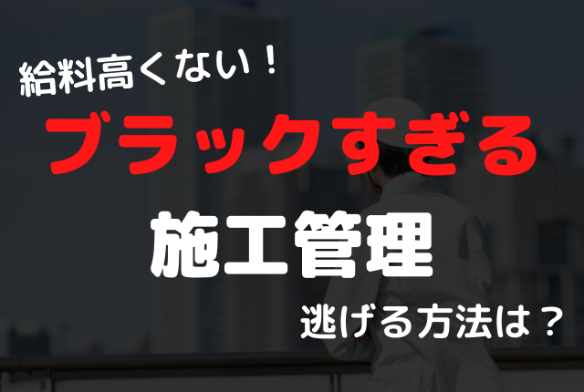 施工管理 仕事がブラックすぎる バカ 年収高いんだから我慢しろ